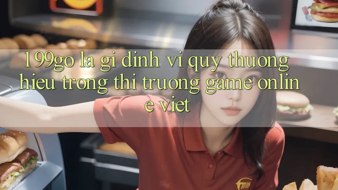 1. 99go Là Gì? Định Vị Quý thương Hiệu Trong Thị Trường Game Online Việt