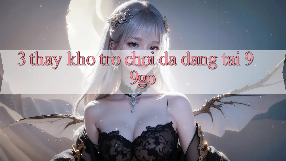 3. Thấy Kho Trò chơi Đa Dạng Tại 99go 3. Thấy Kho Trò chơi Đa Dạng Tại 99go
