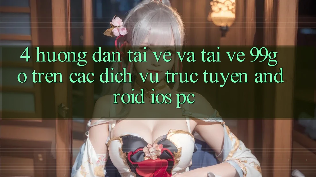 4. Hướng Dẫn Tải về Và Tải về 99go Trên Các Dịch vụ trực tuyến (Android/iOS/PC) 4. Hướng Dẫn Tải về Và Tải về 99go Trên Các Dịch vụ trực tuyến (Android/iOS/PC)