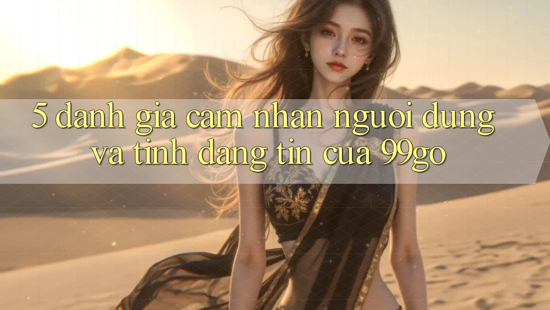 5. Đánh Giá Cảm nhận Người dùng Và Tính Đáng tin Của 99go