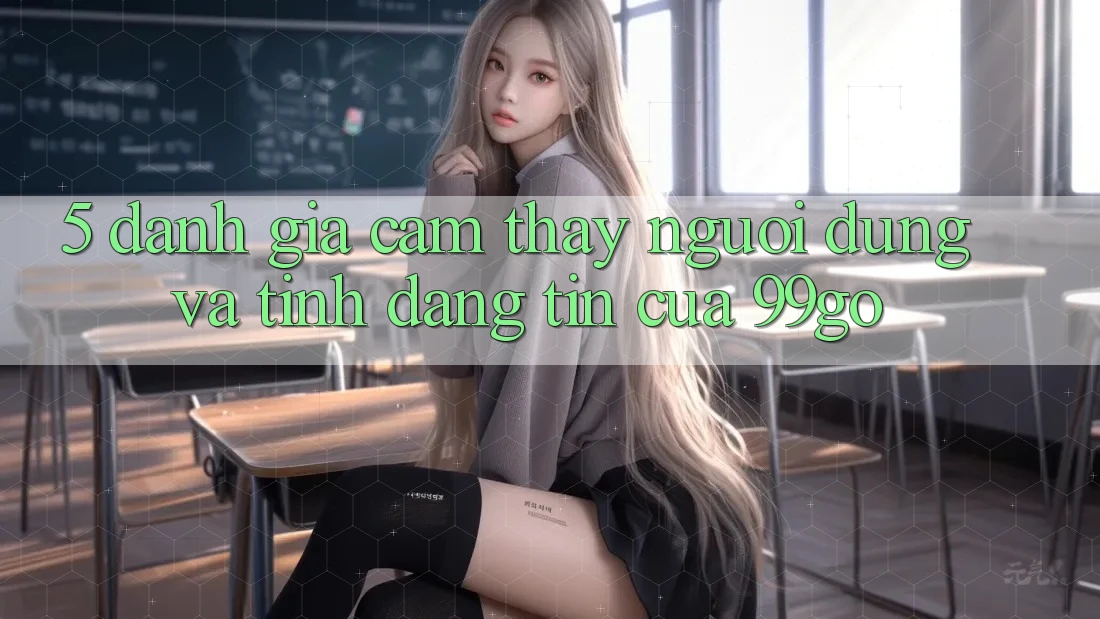 5. Đánh Giá Cảm thấy Người dùng Và Tính Đáng tin Của 99go 5. Đánh Giá Cảm thấy Người dùng Và Tính Đáng tin Của 99go