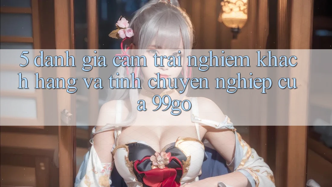 5. Đánh Giá Cảm trải nghiệm Khách Hàng Và Tính Chuyên nghiệp Của 99go 5. Đánh Giá Cảm trải nghiệm Khách Hàng Và Tính Chuyên nghiệp Của 99go