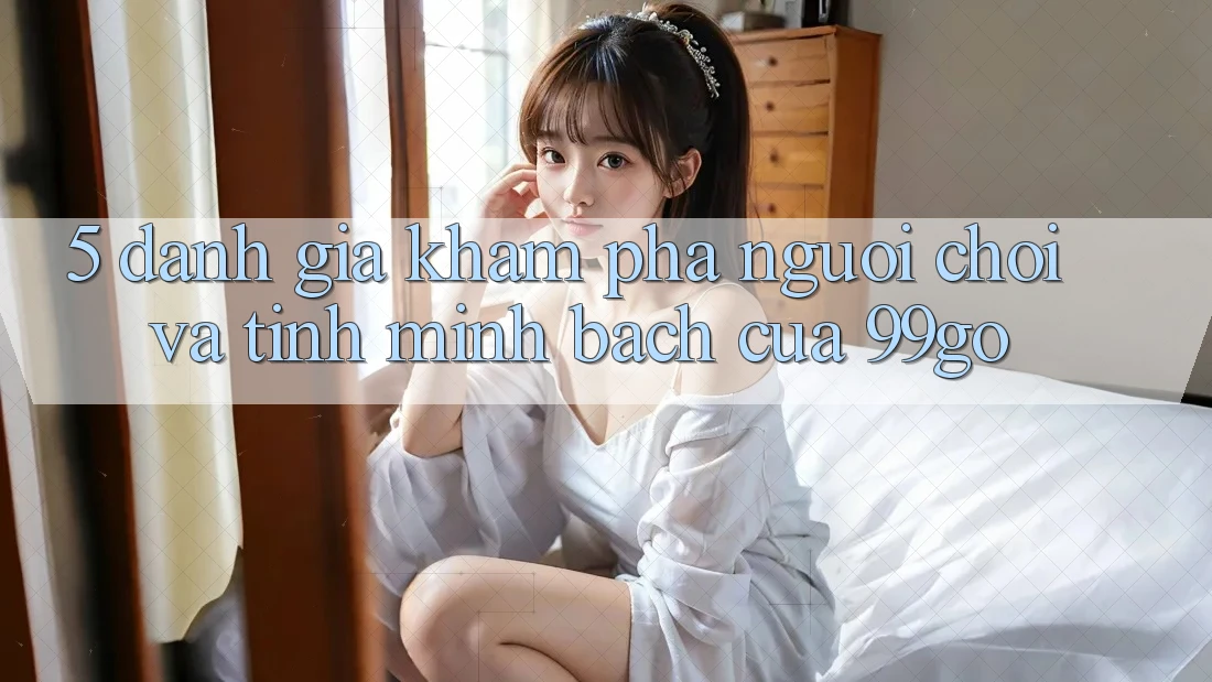 5. Đánh Giá Khám phá Người chơi Và Tính Minh bạch Của 99go