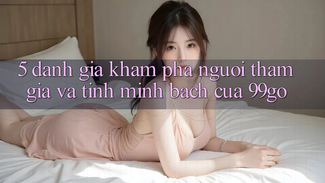 5. Đánh Giá Khám phá Người tham gia Và Tính Minh bạch Của 99go 5. Đánh Giá Khám phá Người tham gia Và Tính Minh bạch Của 99go