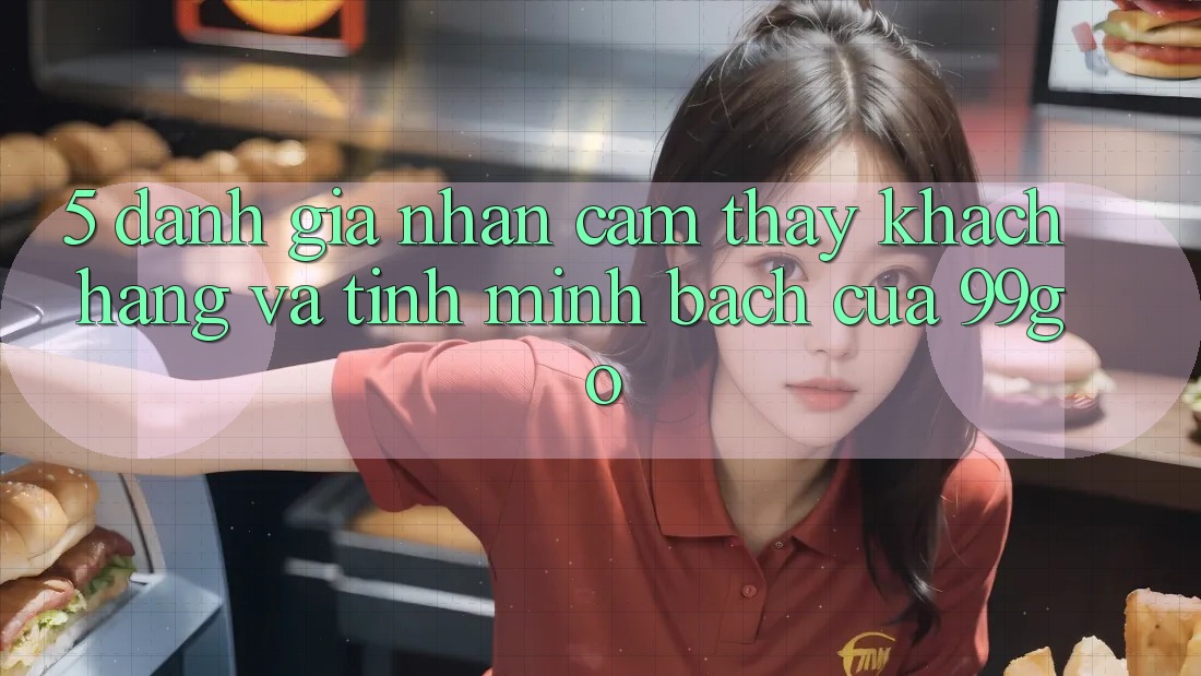 5. Đánh Giá Nhận cảm thấy Khách Hàng Và Tính Minh bạch Của 99go 5. Đánh Giá Nhận cảm thấy Khách Hàng Và Tính Minh bạch Của 99go