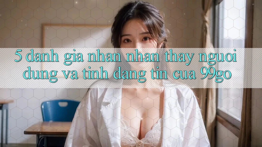 5. Đánh Giá Nhận nhận thấy Người dùng Và Tính Đáng tin Của 99go 5. Đánh Giá Nhận nhận thấy Người dùng Và Tính Đáng tin Của 99go