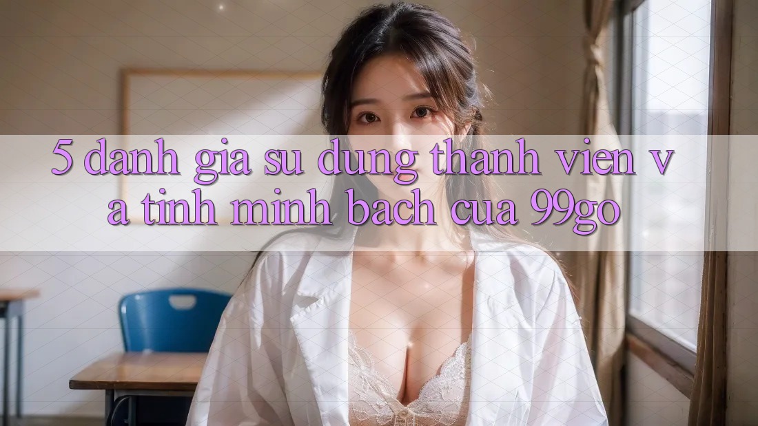 5. Đánh Giá Sử dụng Thành viên Và Tính Minh bạch Của 99go 5. Đánh Giá Sử dụng Thành viên Và Tính Minh bạch Của 99go