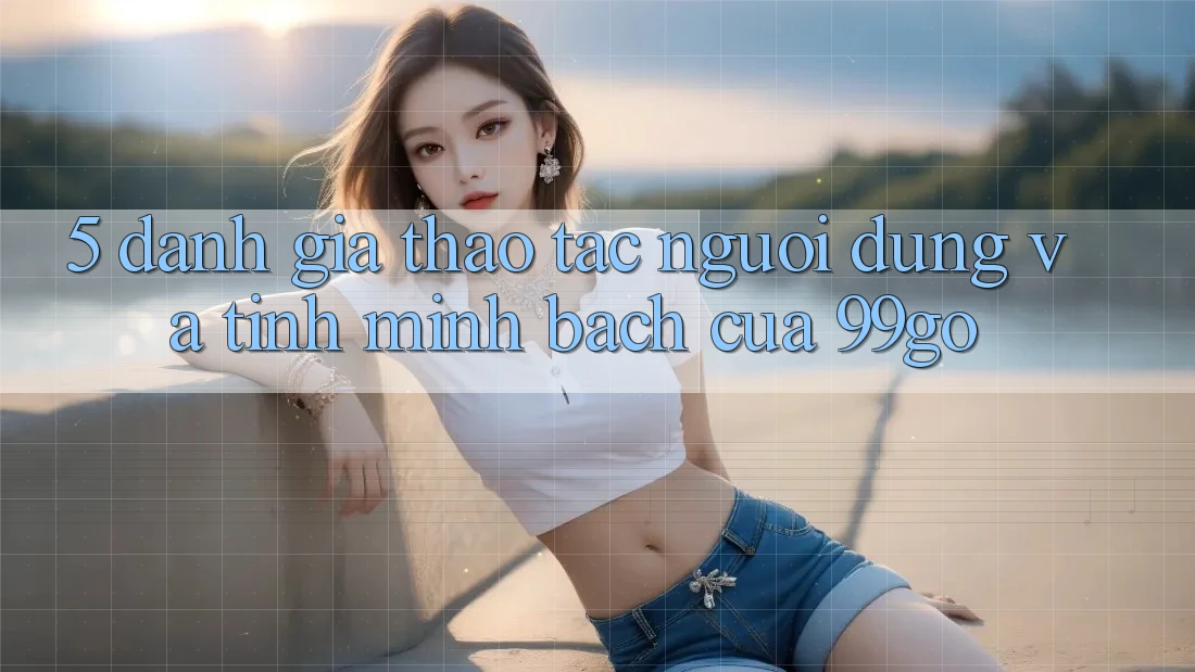 5. Đánh Giá Thao tác Người dùng Và Tính Minh bạch Của 99go 5. Đánh Giá Thao tác Người dùng Và Tính Minh bạch Của 99go