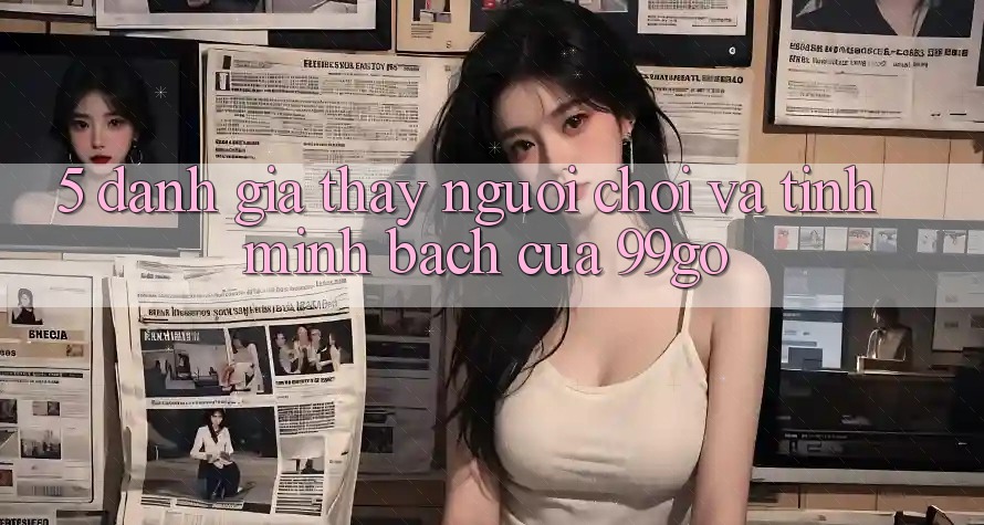 5. Đánh Giá Thấy Người chơi Và Tính Minh bạch Của 99go 5. Đánh Giá Thấy Người chơi Và Tính Minh bạch Của 99go