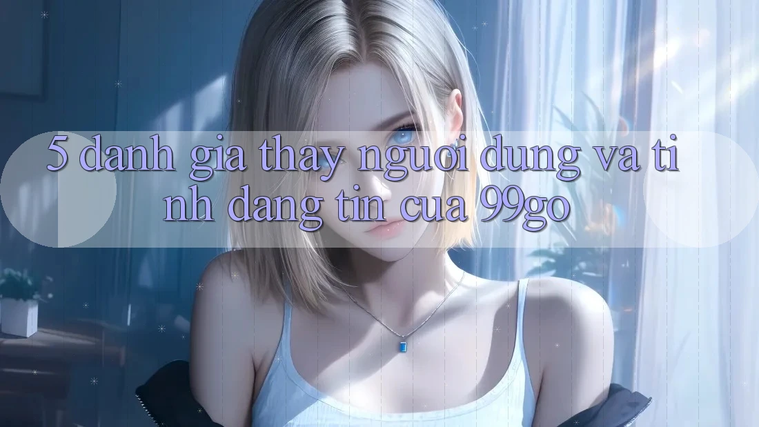 5. Đánh Giá Thấy Người dùng Và Tính Đáng tin Của 99go 5. Đánh Giá Thấy Người dùng Và Tính Đáng tin Của 99go