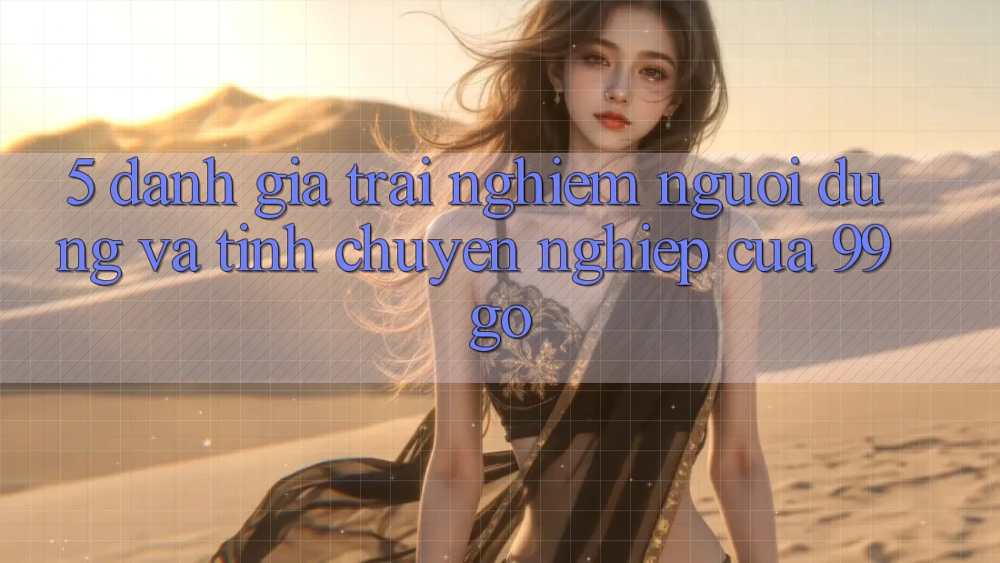 5. Đánh Giá Trải Nghiệm Người dùng Và Tính Chuyên nghiệp Của 99go 5. Đánh Giá Trải Nghiệm Người dùng Và Tính Chuyên nghiệp Của 99go
