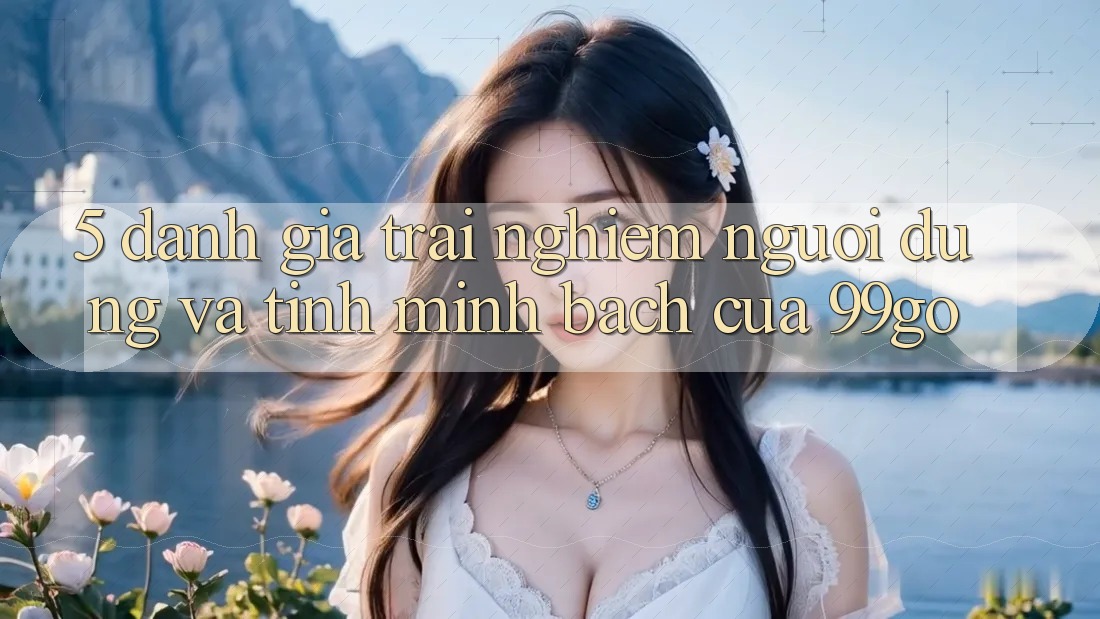 5. Đánh Giá Trải nghiệm Người dùng Và Tính Minh bạch Của 99go 5. Đánh Giá Trải nghiệm Người dùng Và Tính Minh bạch Của 99go