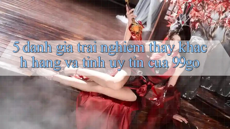 5. Đánh Giá Trải nghiệm thấy Khách Hàng Và Tính Uy Tín Của 99go 5. Đánh Giá Trải nghiệm thấy Khách Hàng Và Tính Uy Tín Của 99go