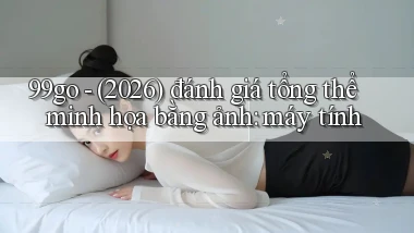 99go   (2026) đánh giá tổng thể minh họa bằng ảnh máy tính