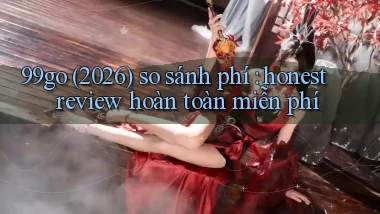 99go (2026) so sánh phí honest review hoàn toàn miễn phí