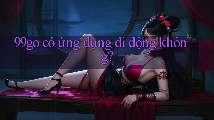 99go có ứng dụng di động không?