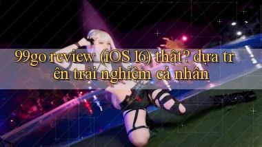 99go review (iOS 16) thật dựa trên trải nghiệm cá nhân