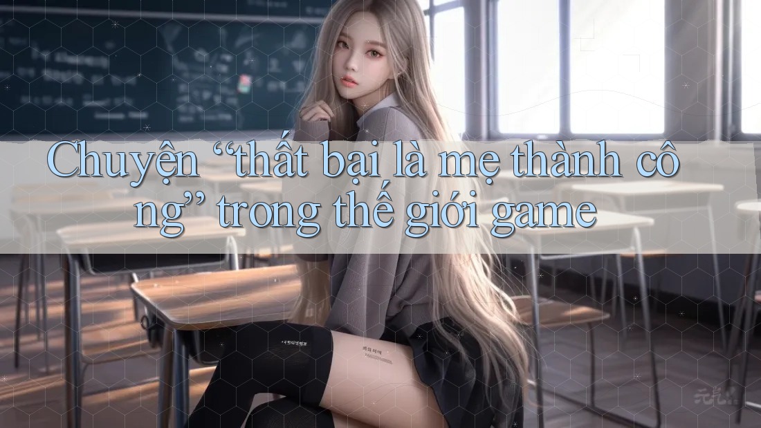 Chuyện “thất bại là mẹ thành công” trong thế giới game Chuyện “thất bại là mẹ thành công” trong thế giới game
