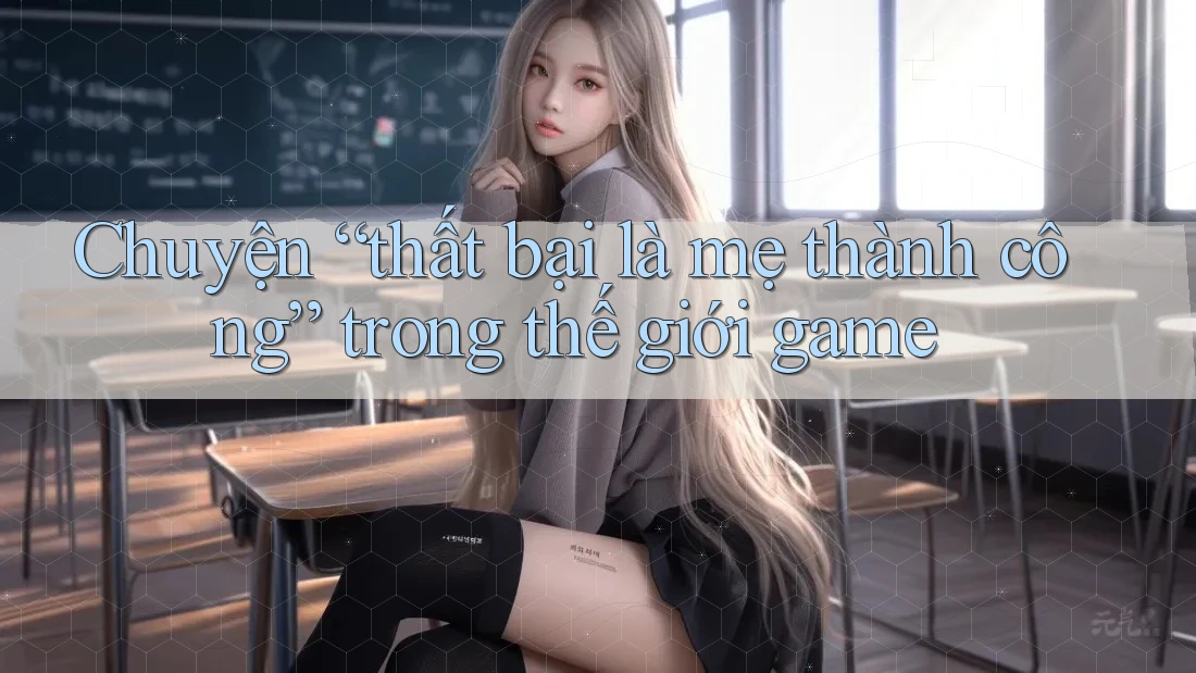 Chuyện “thất bại là mẹ thành công” trong thế giới game Chuyện “thất bại là mẹ thành công” trong thế giới game