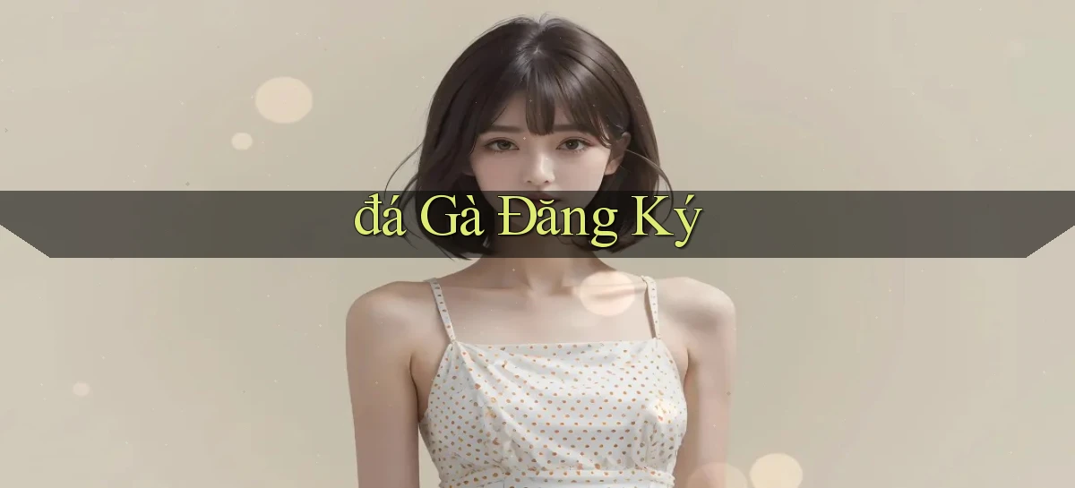 đá gà Đăng ký
