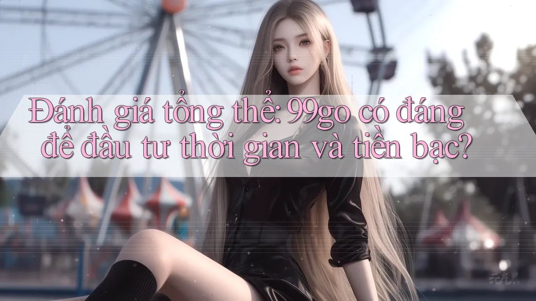 Đánh giá tổng thể: 99go có đáng để đầu tư thời gian và tiền bạc? Đánh giá tổng thể: 99go có đáng để đầu tư thời gian và tiền bạc?