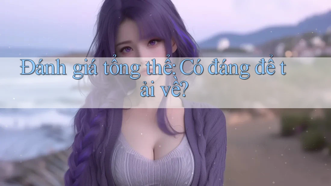 Đánh giá tổng thể: Có đáng để tải về?