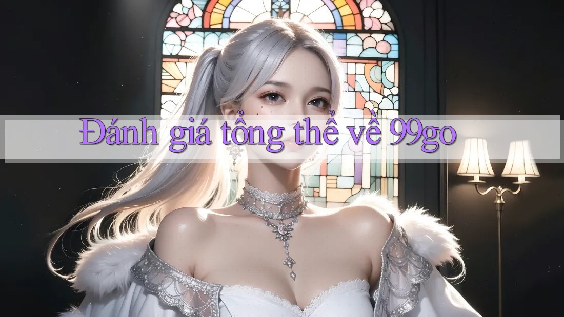 Đánh giá tổng thể về 99go Đánh giá tổng thể về 99go