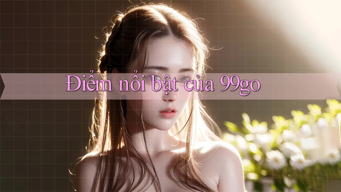 Điểm nổi bật của 99go Điểm nổi bật của 99go