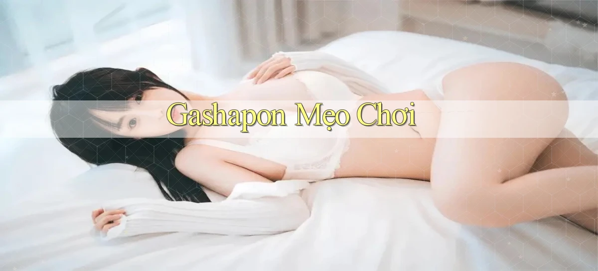 Gashapon Mẹo chơi