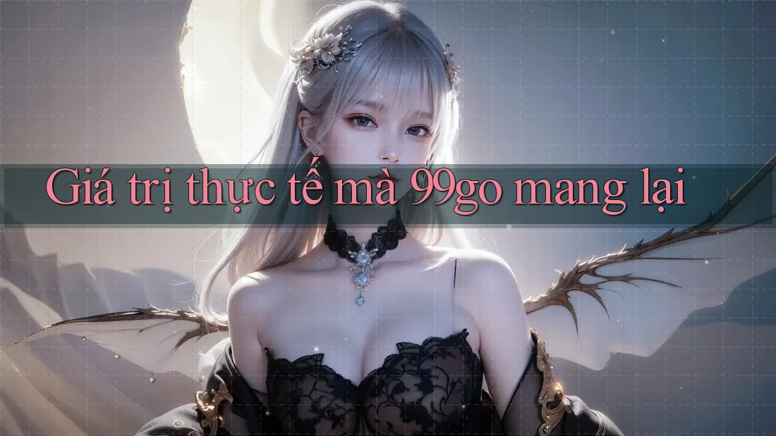 Giá trị thực tế mà 99go mang lại Giá trị thực tế mà 99go mang lại