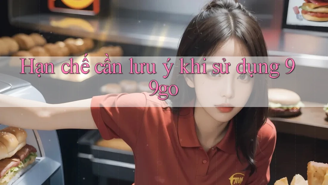 Hạn chế cần lưu ý khi sử dụng 99go
