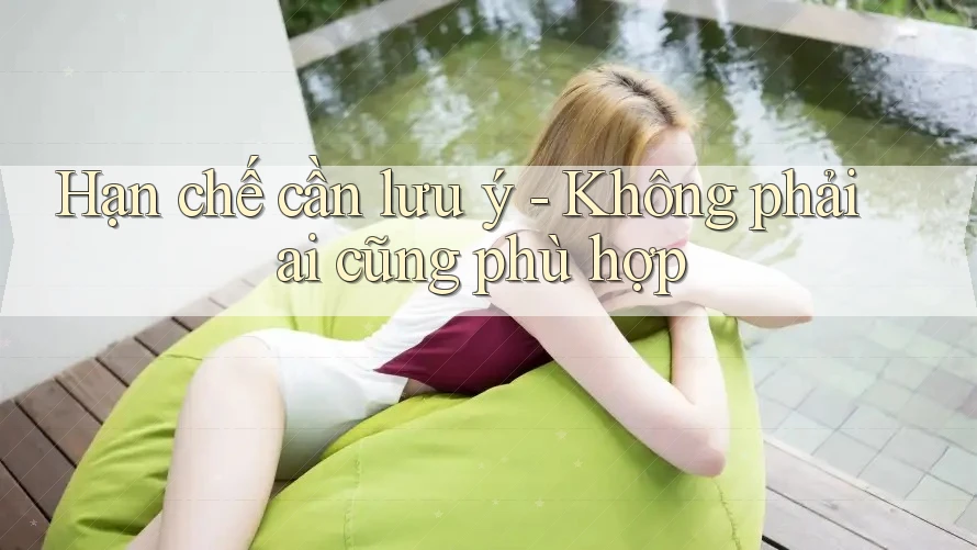 Hạn chế cần lưu ý: không phải ai cũng phù hợp Hạn chế cần lưu ý: không phải ai cũng phù hợp