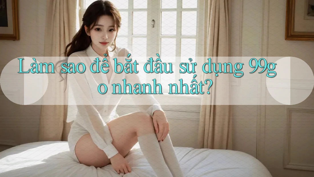 Làm sao để bắt đầu sử dụng 99go nhanh nhất?