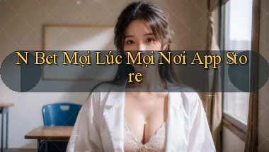 n bet mọi lúc mọi nơi app store