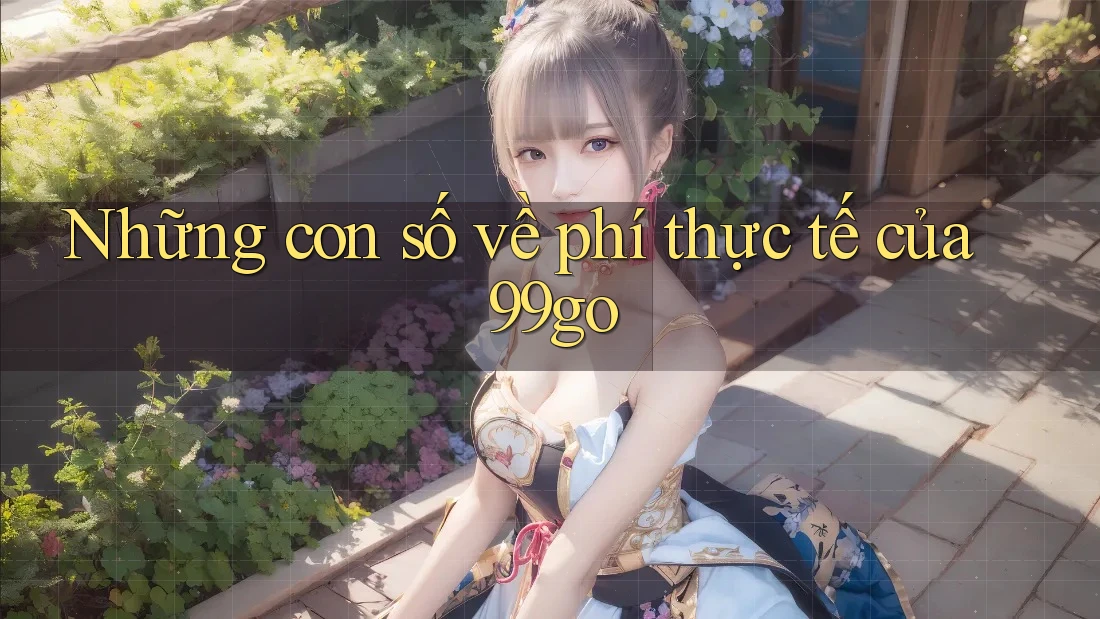 Những con số về phí thực tế của 99go Những con số về phí thực tế của 99go