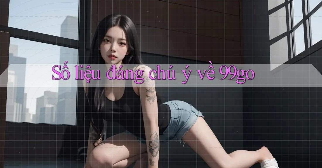 Số liệu đáng chú ý về 99go