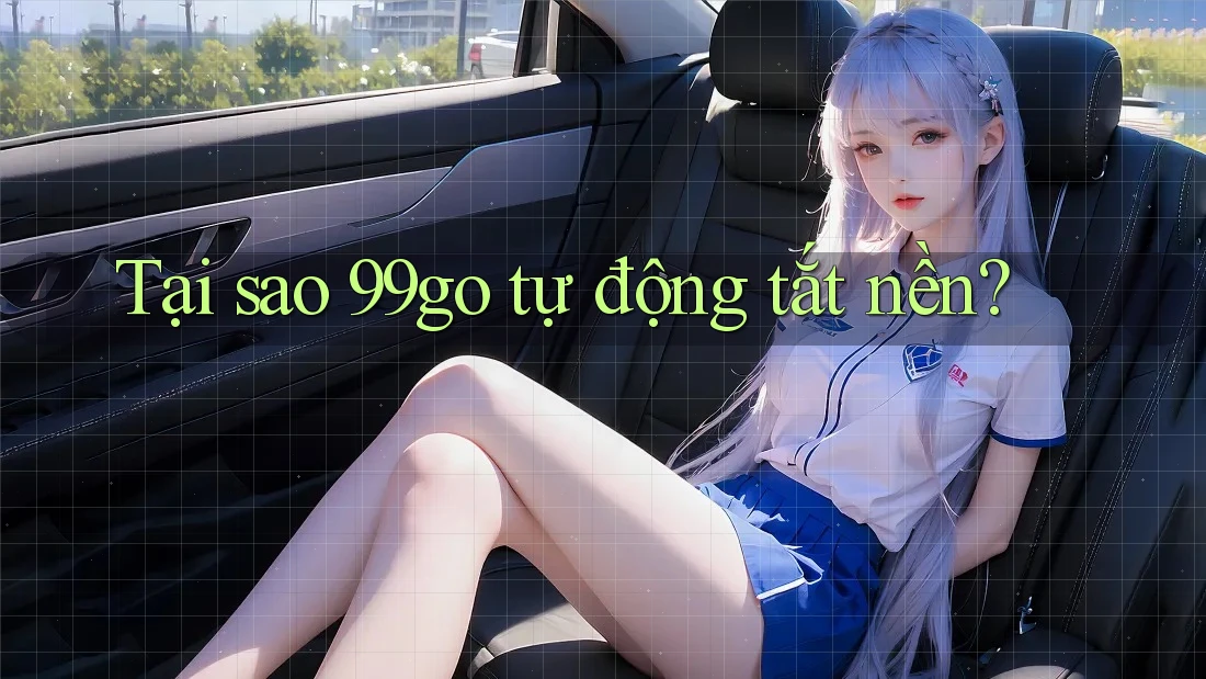 Tại sao 99go tự động tắt nền? Tại sao 99go tự động tắt nền?