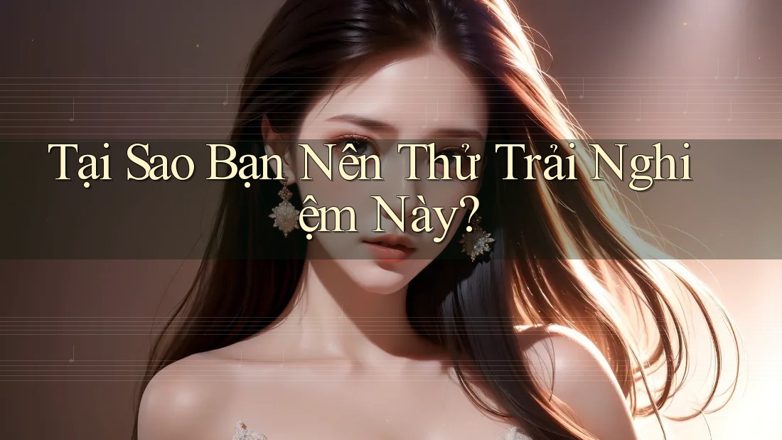 Tại Sao Bạn Nên Thử Trải Nghiệm Này? Tại Sao Bạn Nên Thử Trải Nghiệm Này?