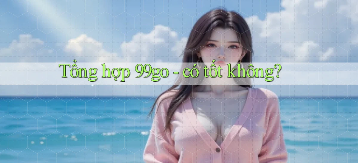 Tổng hợp 99go   có tốt không