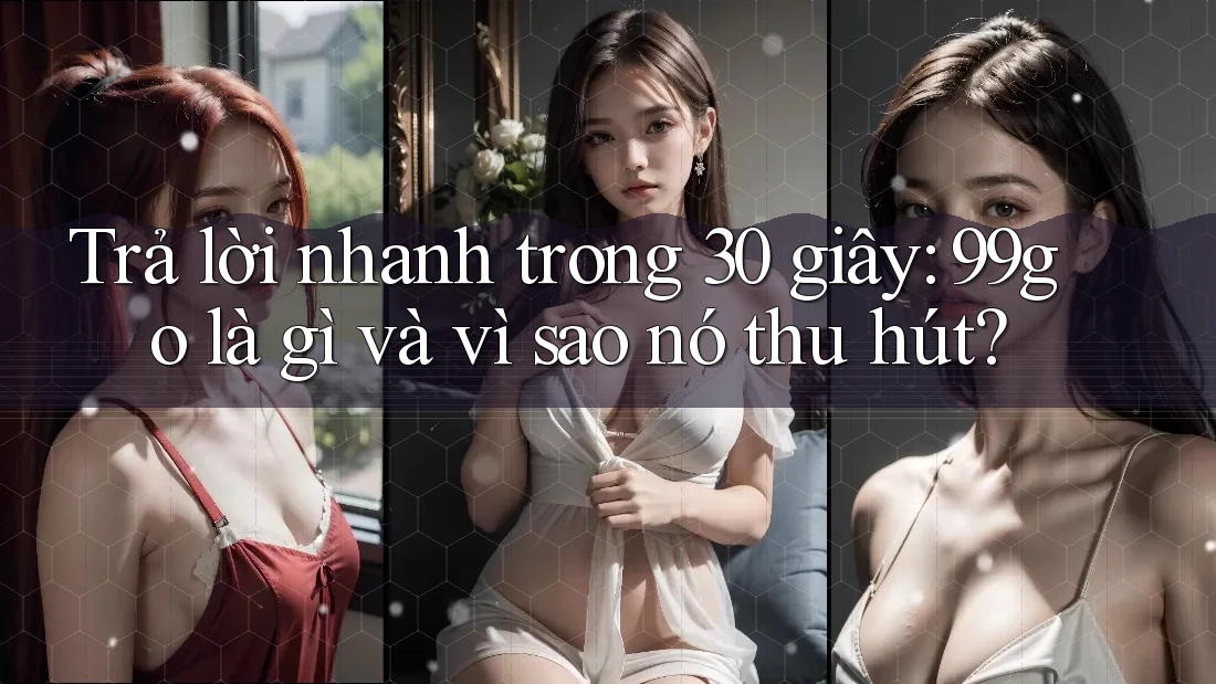 Trả lời nhanh trong 30 giây: 99go là gì và vì sao nó thu hút? Trả lời nhanh trong 30 giây: 99go là gì và vì sao nó thu hút?